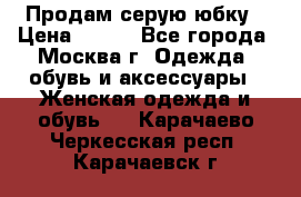 Продам серую юбку › Цена ­ 350 - Все города, Москва г. Одежда, обувь и аксессуары » Женская одежда и обувь   . Карачаево-Черкесская респ.,Карачаевск г.